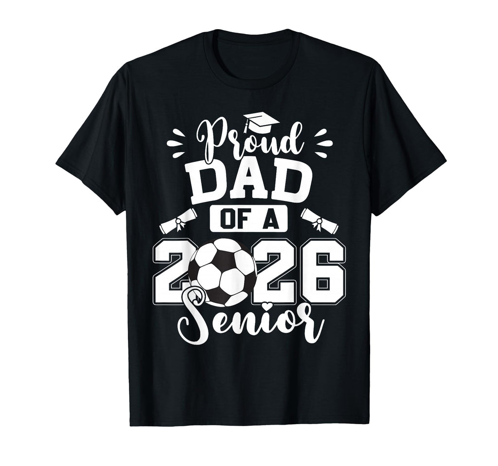 Proud Dad 2026 Senior Soccer Graduation T-Shirt - Trendy Graphic for Adults - T-Shirt, Sweatshirt, Hoodie
