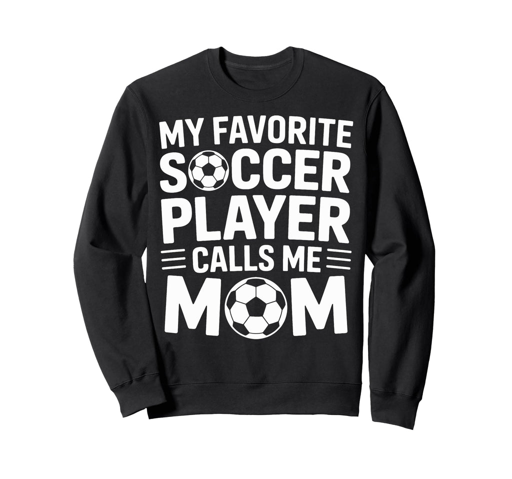 Favorite Soccer Player Calls Me Mom Sweatshirt - Custom Art Print Unisex - T-Shirt, Sweatshirt, Hoodie