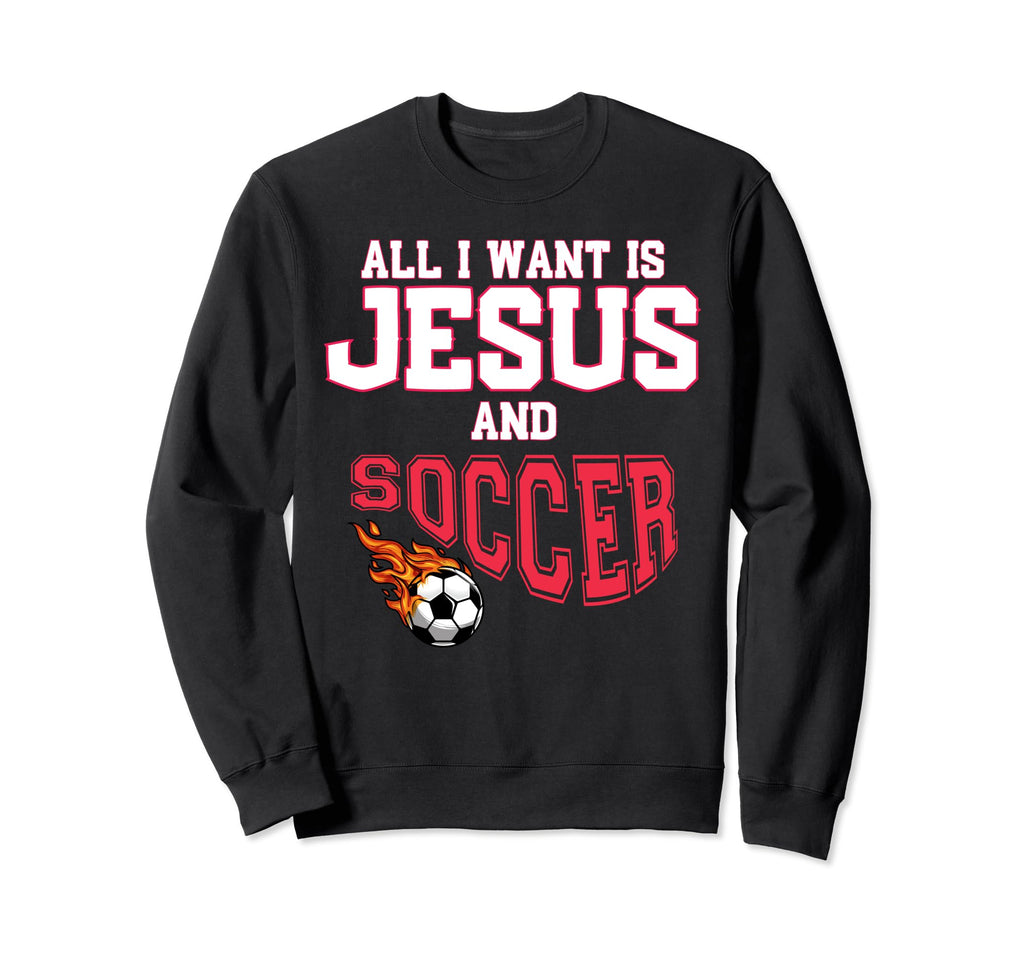 All I Want Is Jesus And Soccer Sweatshirt - Aesthetic Graphic for Adults - T-Shirt, Sweatshirt, Hoodie
