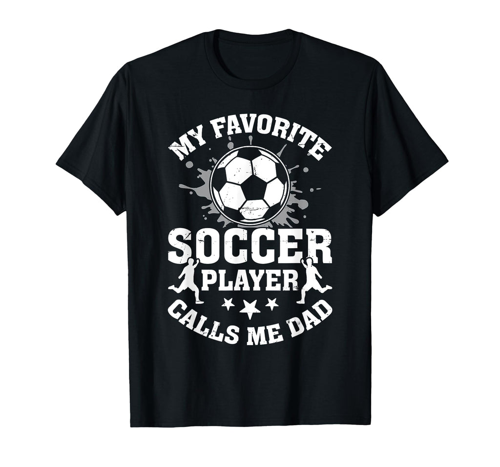 My Favorite Soccer Player Calls Me Dad T-Shirt - Graphic Print Men Women - T-Shirt, Sweatshirt, Hoodie