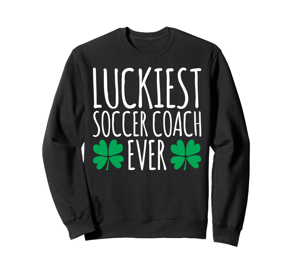 Luckiest Soccer Coach Ever Funny St Sweatshirt - Unique Graphic Men Women - T-Shirt, Sweatshirt, Hoodie