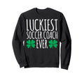 Luckiest Soccer Coach Ever Funny St Sweatshirt - Unique Graphic Men Women - T-Shirt, Sweatshirt, Hoodie
