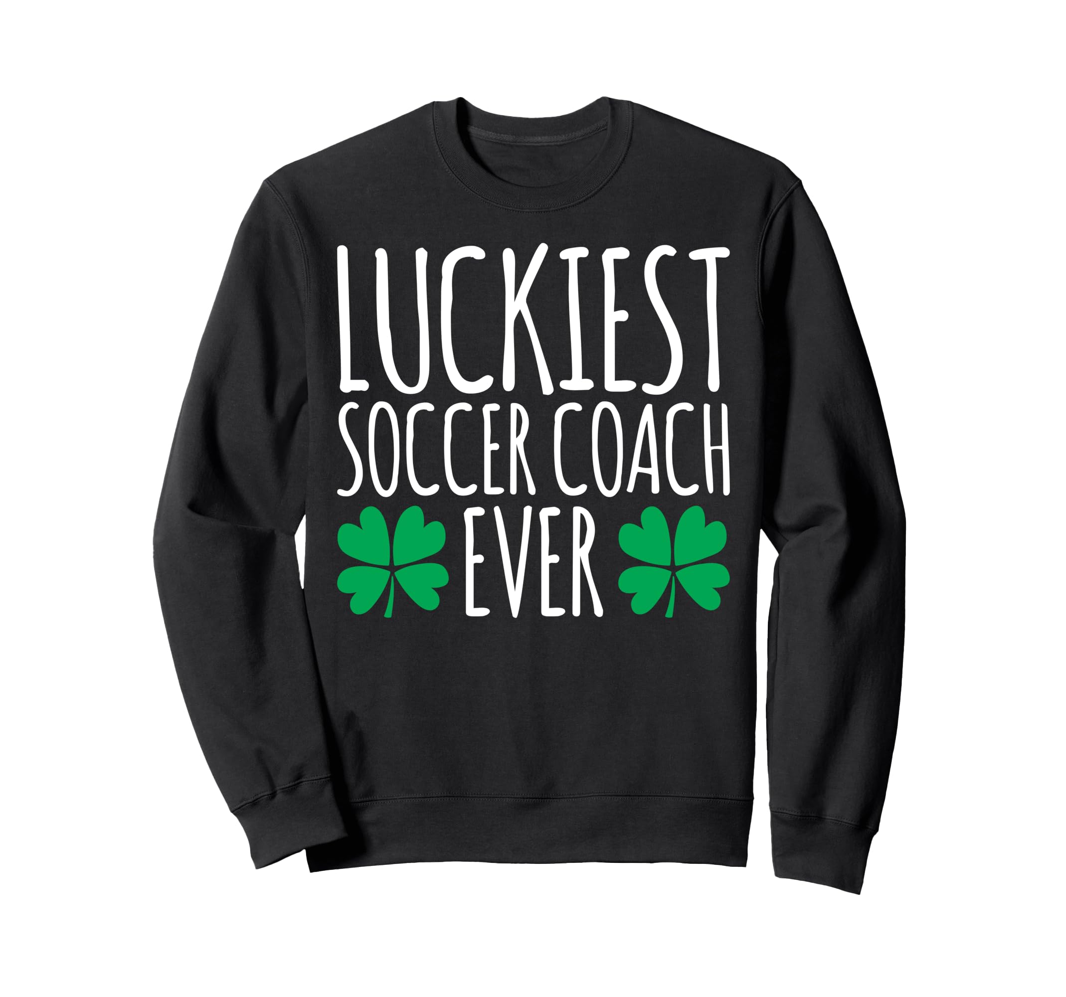 Luckiest Soccer Coach Ever Funny St Sweatshirt - Unique Graphic Men Women - T-Shirt, Sweatshirt, Hoodie