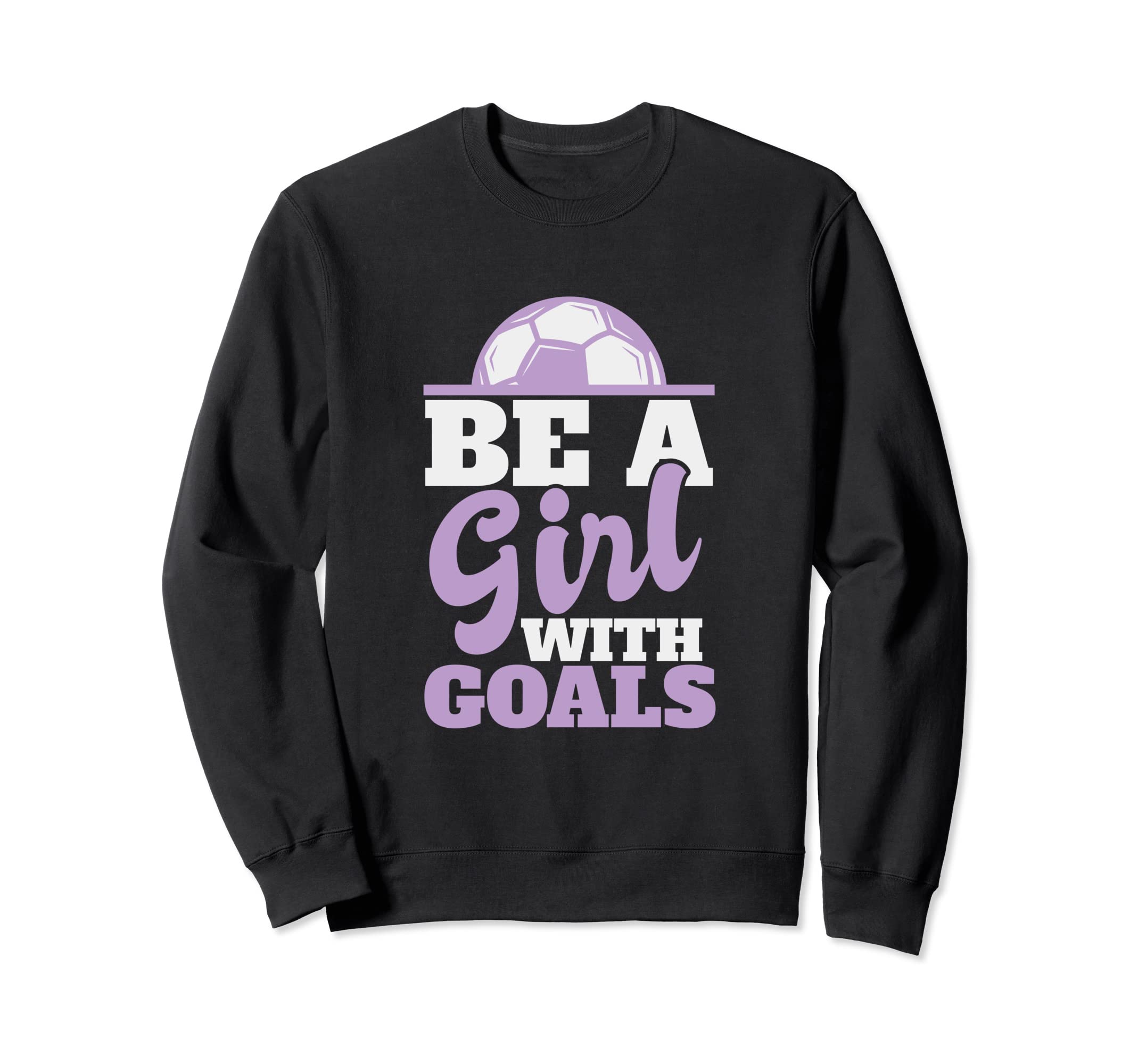 Be Goals Soccer Sweatshirt - Fun Novelty Design Men Women - T-Shirt, Sweatshirt, Hoodie
