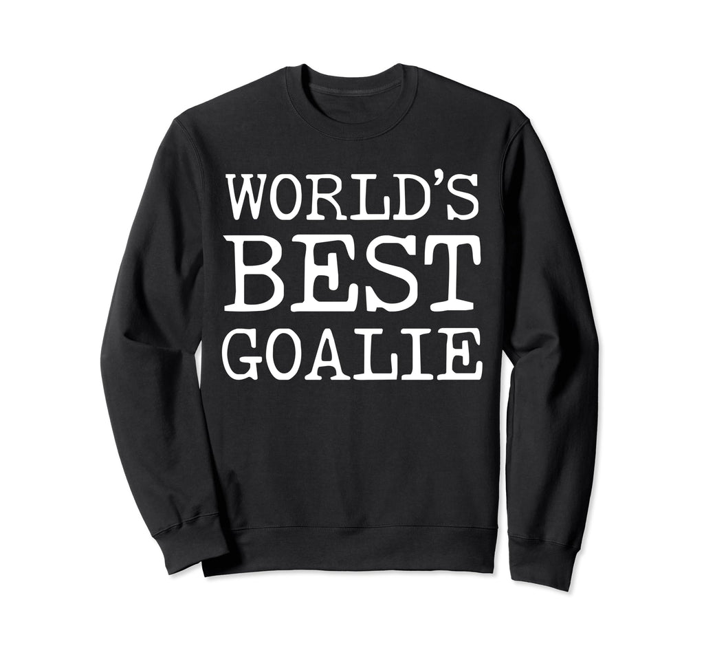 Worlds Best Goalie Funny Goalkeeper Sweatshirt - Unique Graphic for Adults - T-Shirt, Sweatshirt, Hoodie
