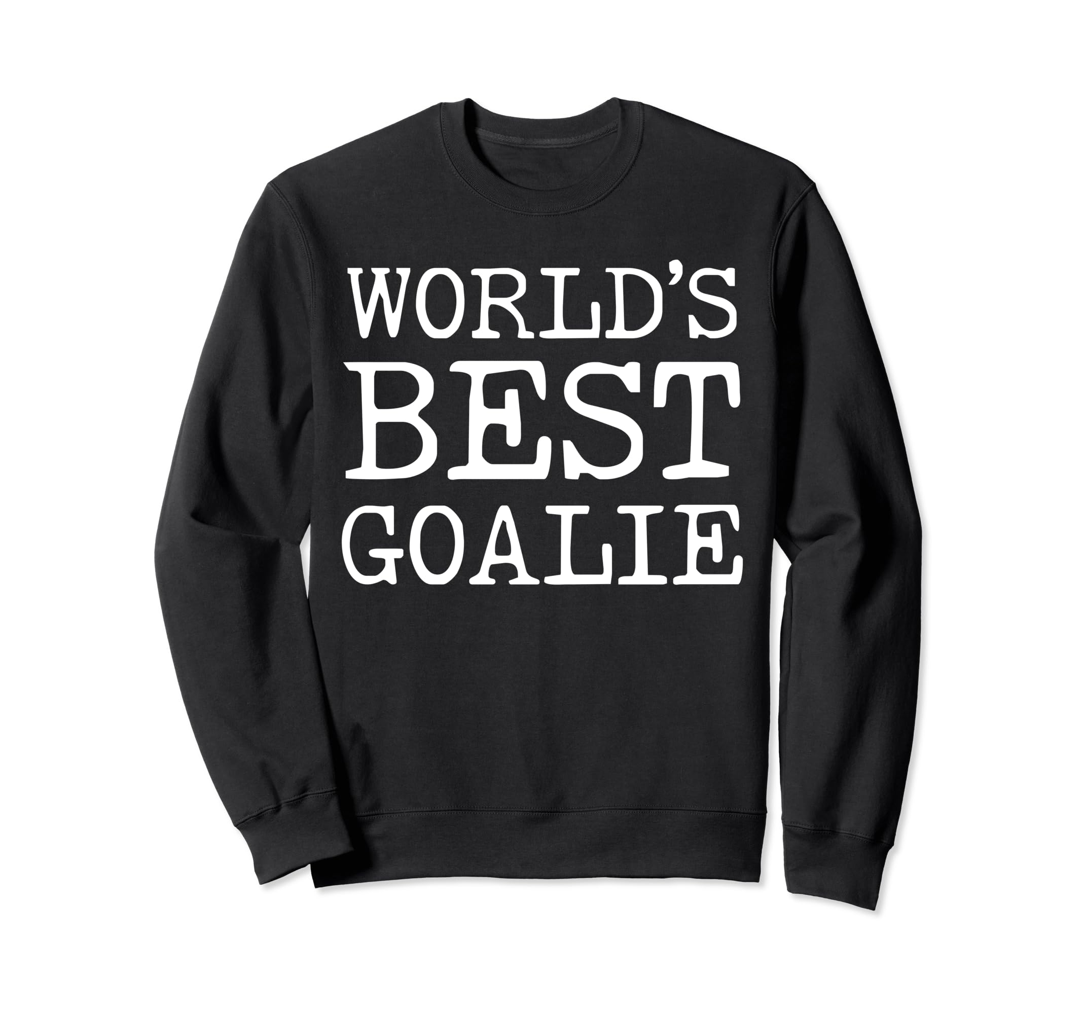 Worlds Best Goalie Funny Goalkeeper Sweatshirt - Unique Graphic for Adults - T-Shirt, Sweatshirt, Hoodie