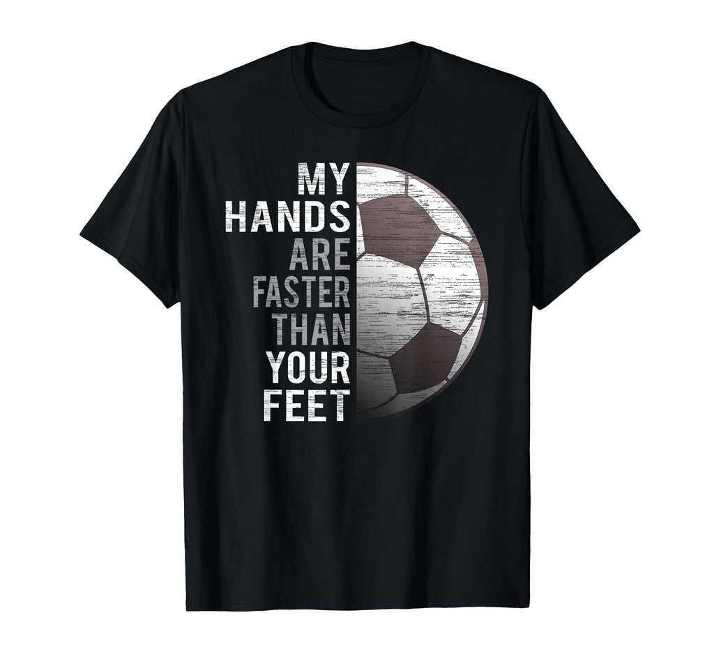 Goalie My Hands Are Faster Than Your T-Shirt - Casual Everyday Wear Unisex - T-Shirt, Sweatshirt, Hoodie