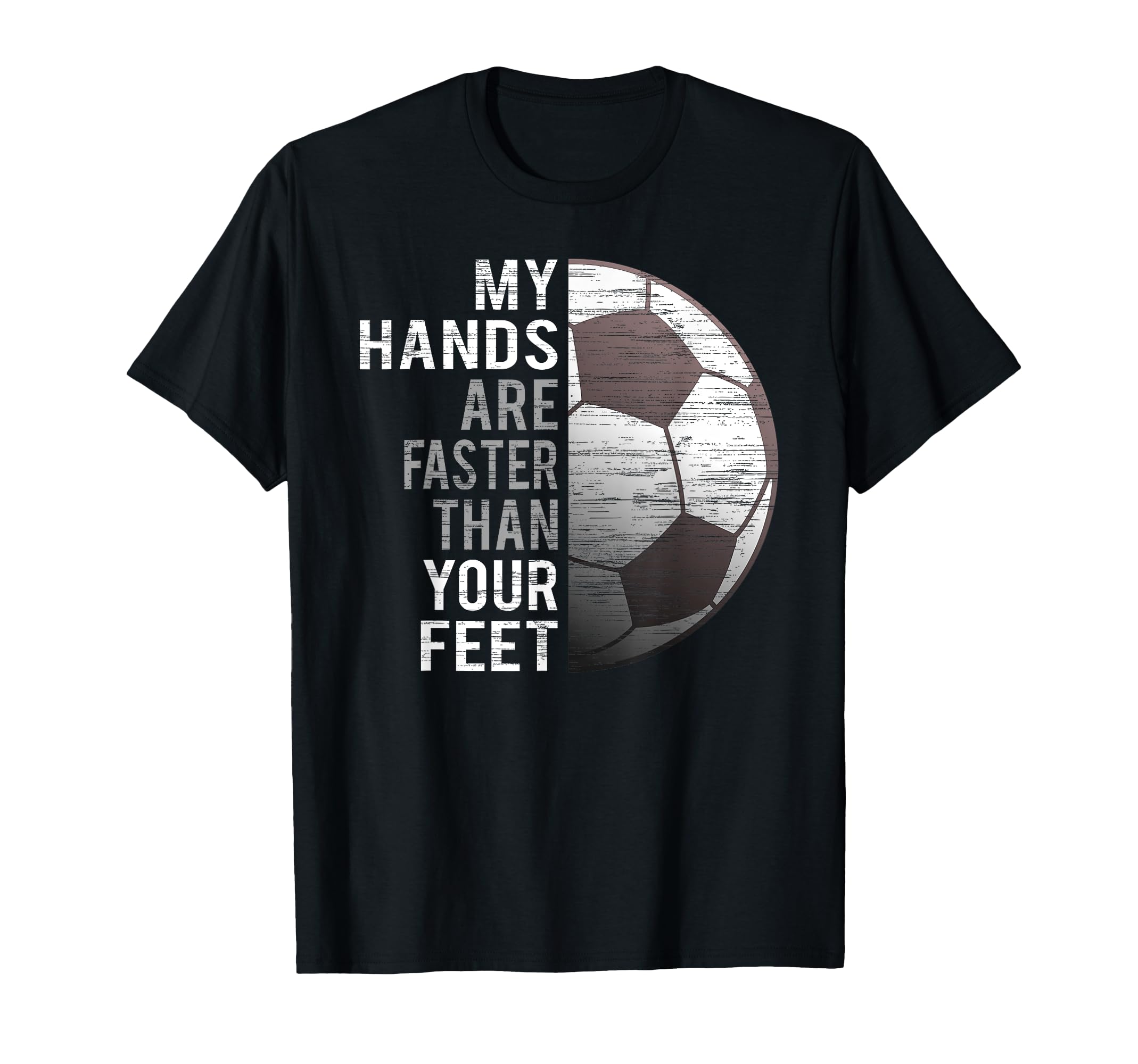 Goalie My Hands Are Faster Than Your T-Shirt - Casual Everyday Wear Unisex - T-Shirt, Sweatshirt, Hoodie