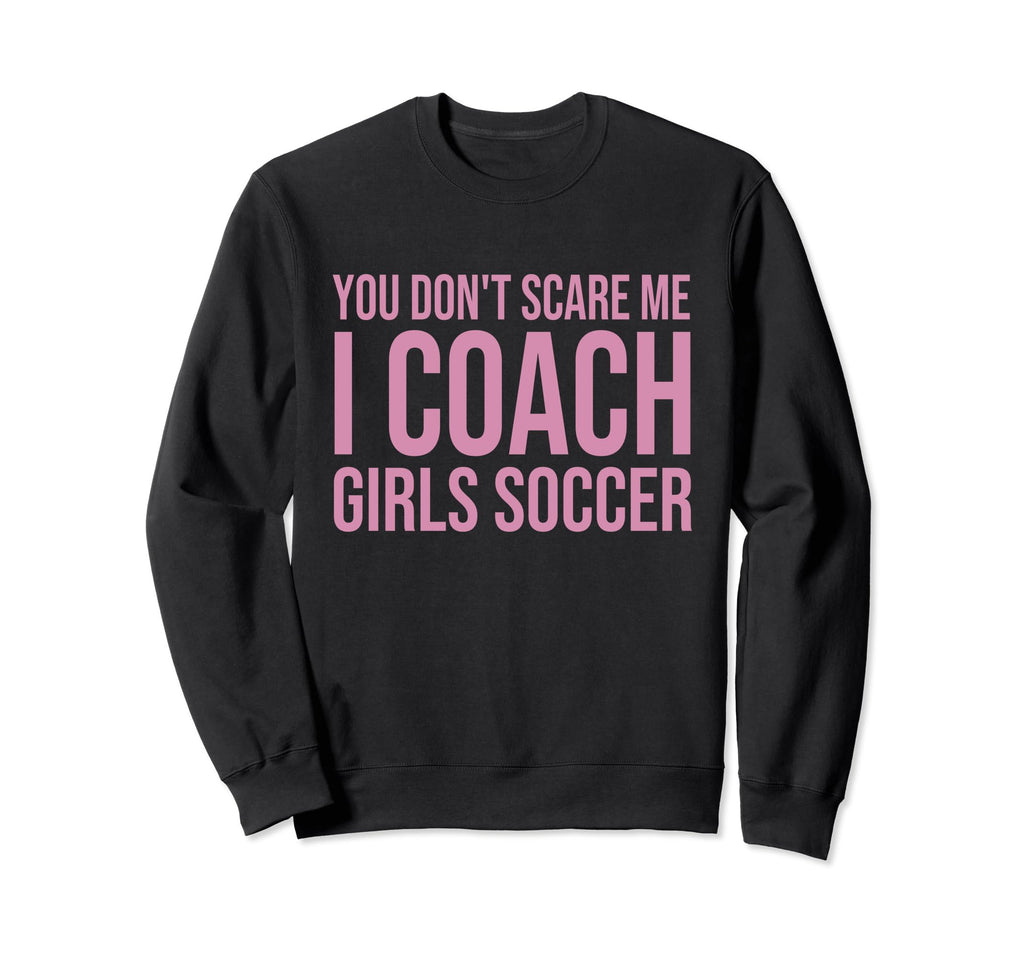 You Dont Scare Me I Coach Soccer Sweatshirt - Aesthetic Graphic for Adults - T-Shirt, Sweatshirt, Hoodie