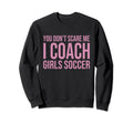 You Dont Scare Me I Coach Soccer Sweatshirt - Aesthetic Graphic for Adults - T-Shirt, Sweatshirt, Hoodie