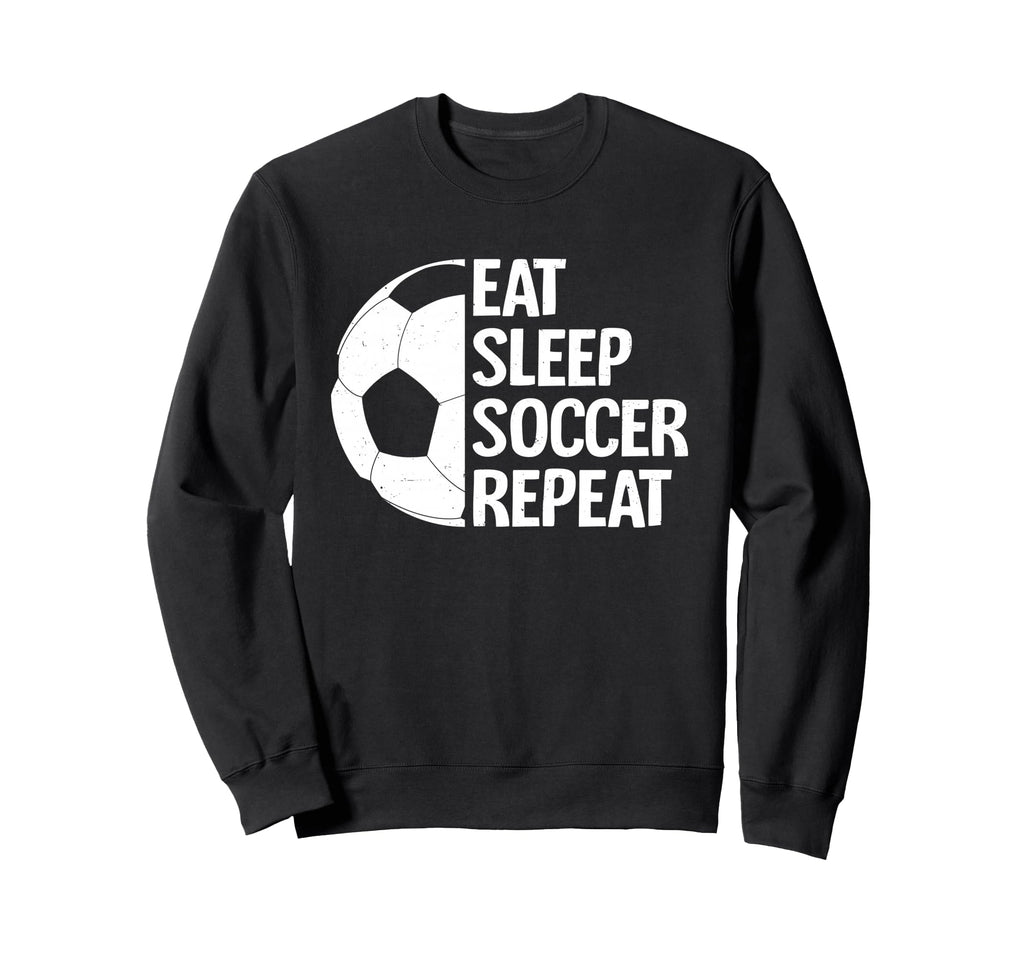 Eat Sleep Soccer Repeat Funny Sweatshirt - Fun Novelty Design Men Women - T-Shirt, Sweatshirt, Hoodie