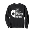 Eat Sleep Soccer Repeat Funny Sweatshirt - Fun Novelty Design Men Women - T-Shirt, Sweatshirt, Hoodie