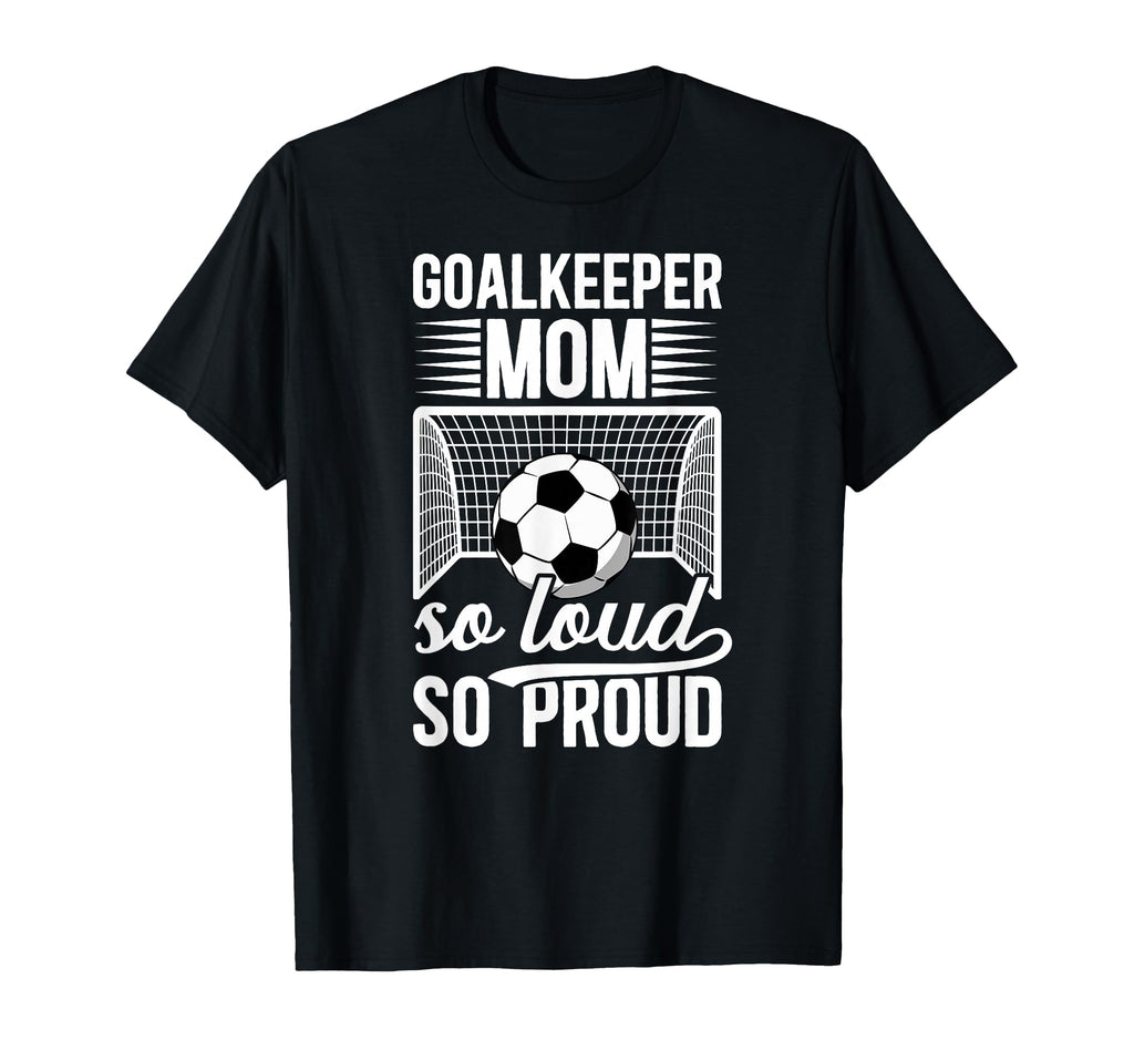Soccer Goalkeeper Mom So Loud T-Shirt - Casual Everyday Wear for Adults - T-Shirt, Sweatshirt, Hoodie