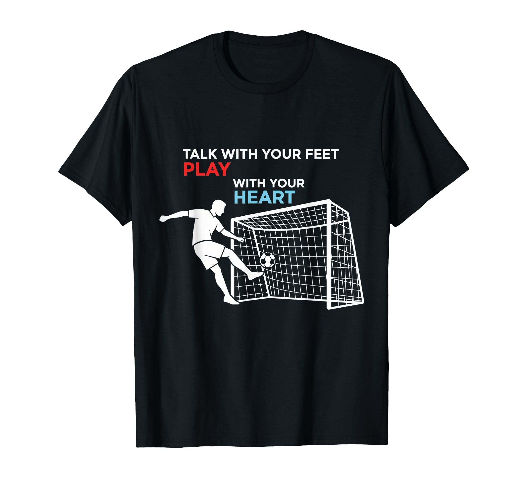 Soccer Talk Your Feet Play Your Heart T-Shirt - Custom Art Print Unisex - T-Shirt, Sweatshirt, Hoodie