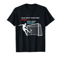 Soccer Talk Your Feet Play Your Heart T-Shirt - Aesthetic Graphic Unisex - T-Shirt, Sweatshirt, Hoodie
