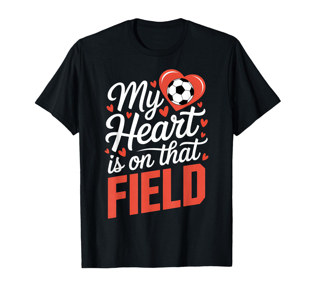 My Heart Is That Field Soccer T-Shirt - Unique Graphic Men Women - T-Shirt, Sweatshirt, Hoodie