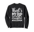 Thats My Daughter Soccer Mom Sweatshirt - Casual Everyday Wear Unisex - T-Shirt, Sweatshirt, Hoodie