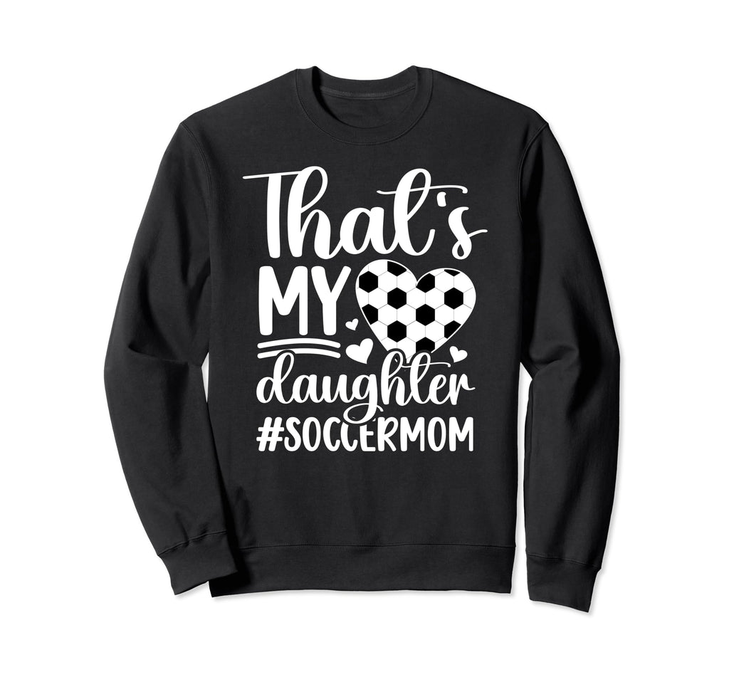 Thats My Daughter Soccer Mom Sweatshirt - Casual Everyday Wear for Adults - T-Shirt, Sweatshirt, Hoodie