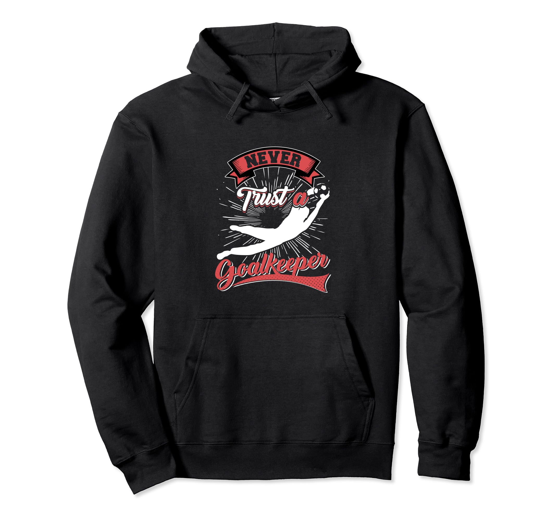 Never Trust Goalkeeper Hoodie - Casual Everyday Wear Men Women - T-Shirt, Sweatshirt, Hoodie