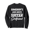 Somebodys Loud Mouth Soccer Sweatshirt - Fun Novelty Design Unisex - T-Shirt, Sweatshirt, Hoodie
