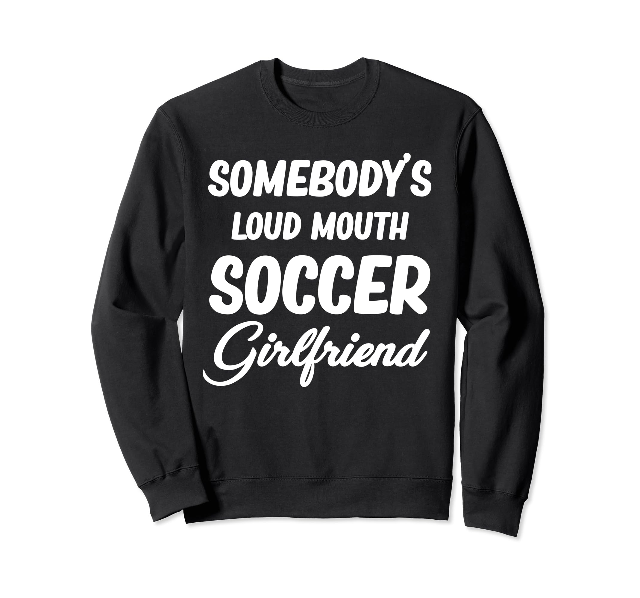 Somebodys Loud Mouth Soccer Sweatshirt - Fun Novelty Design Unisex - T-Shirt, Sweatshirt, Hoodie