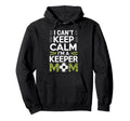 Keep Calm Im Keeper Mom Soccer Hoodie - Fun Novelty Design Men Women - T-Shirt, Sweatshirt, Hoodie