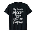 My Favorite Soccer Player Calls Me Papaw T-Shirt - Graphic Print Unisex - T-Shirt, Sweatshirt, Hoodie