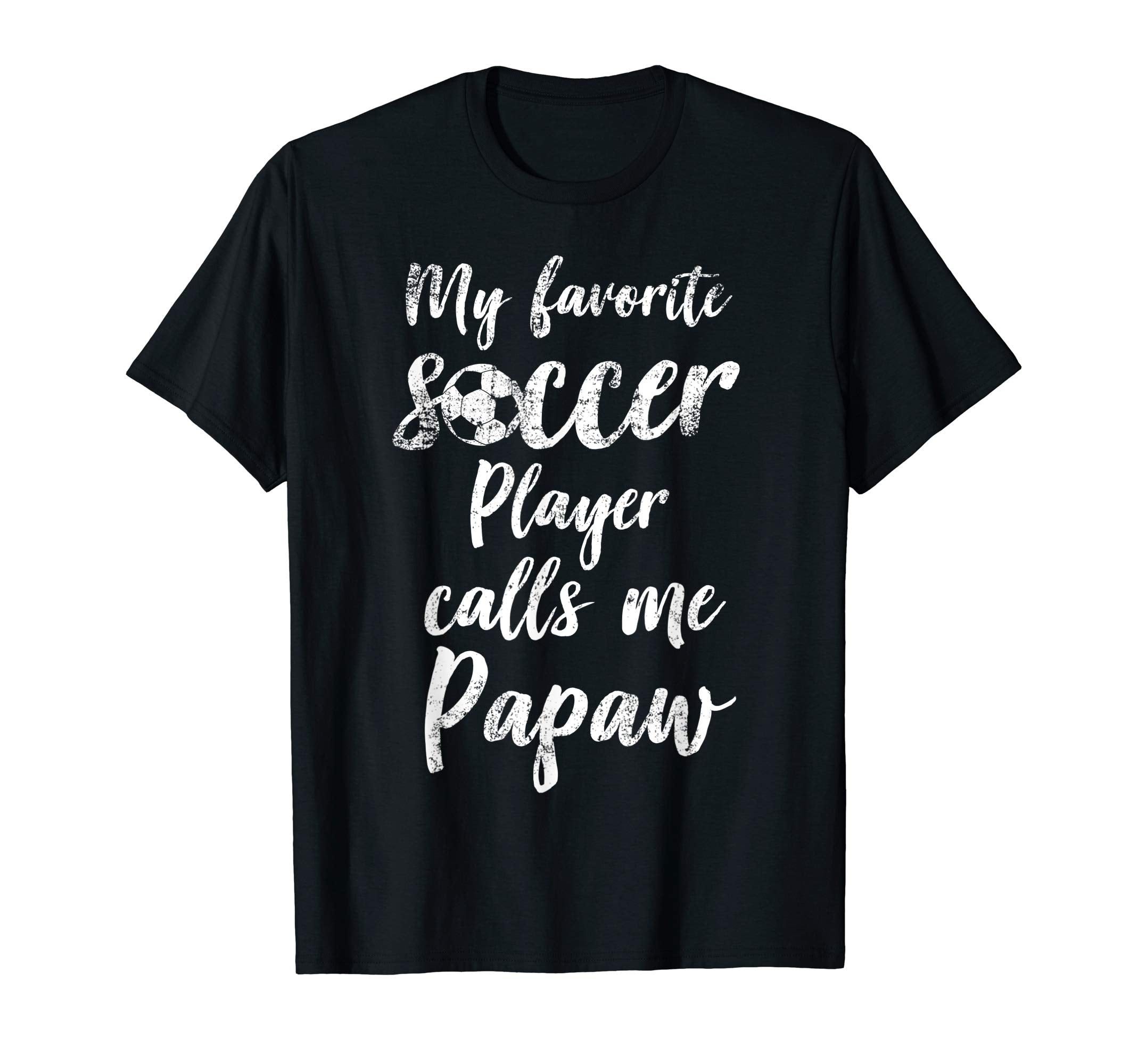 My Favorite Soccer Player Calls Me Papaw T-Shirt - Graphic Print Unisex - T-Shirt, Sweatshirt, Hoodie