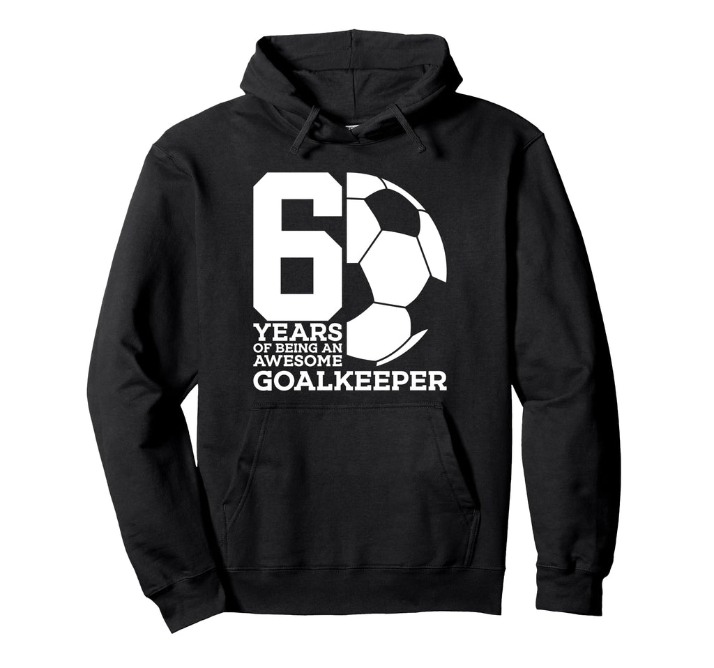 Soccer 6 Years Awesome Soccer Goalkeeper Hoodie - Unique Graphic Men Women - T-Shirt, Sweatshirt, Hoodie