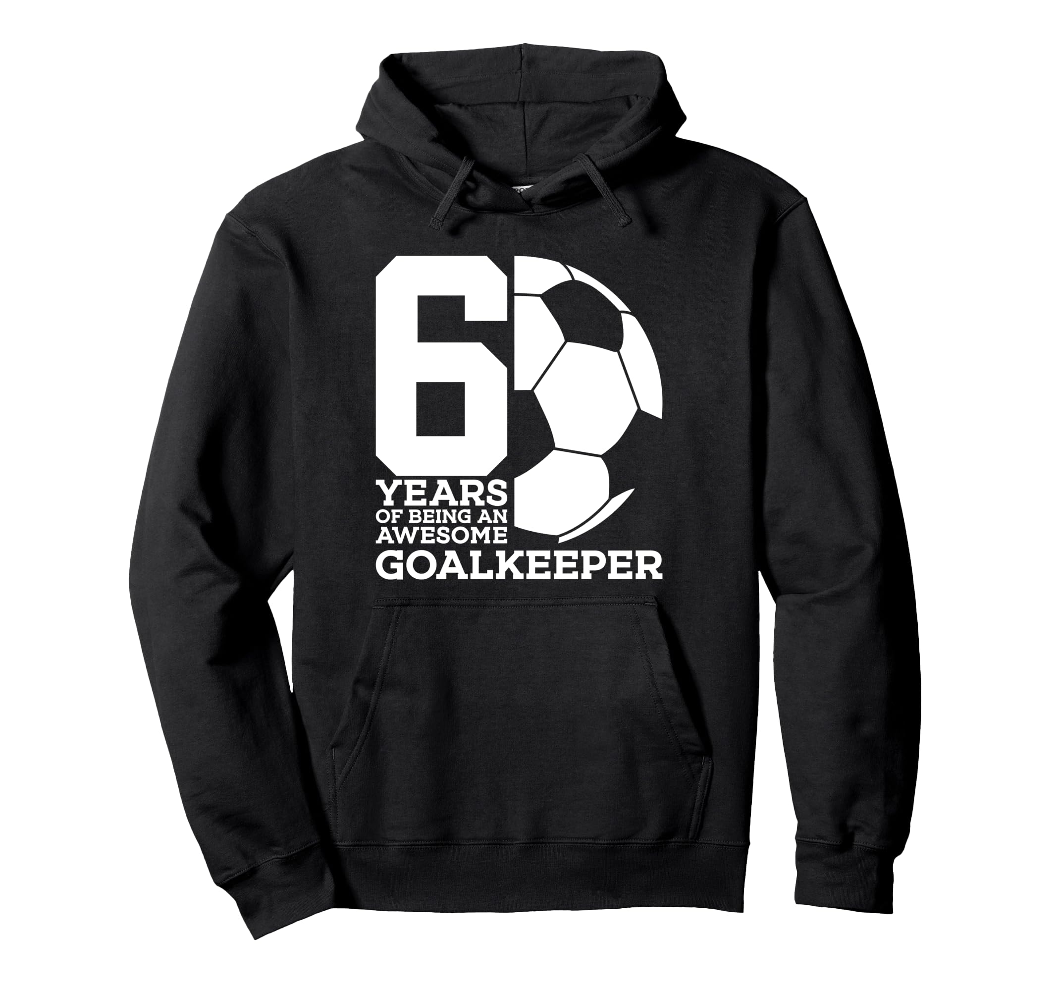 Soccer 6 Years Awesome Soccer Goalkeeper Hoodie - Unique Graphic Men Women - T-Shirt, Sweatshirt, Hoodie