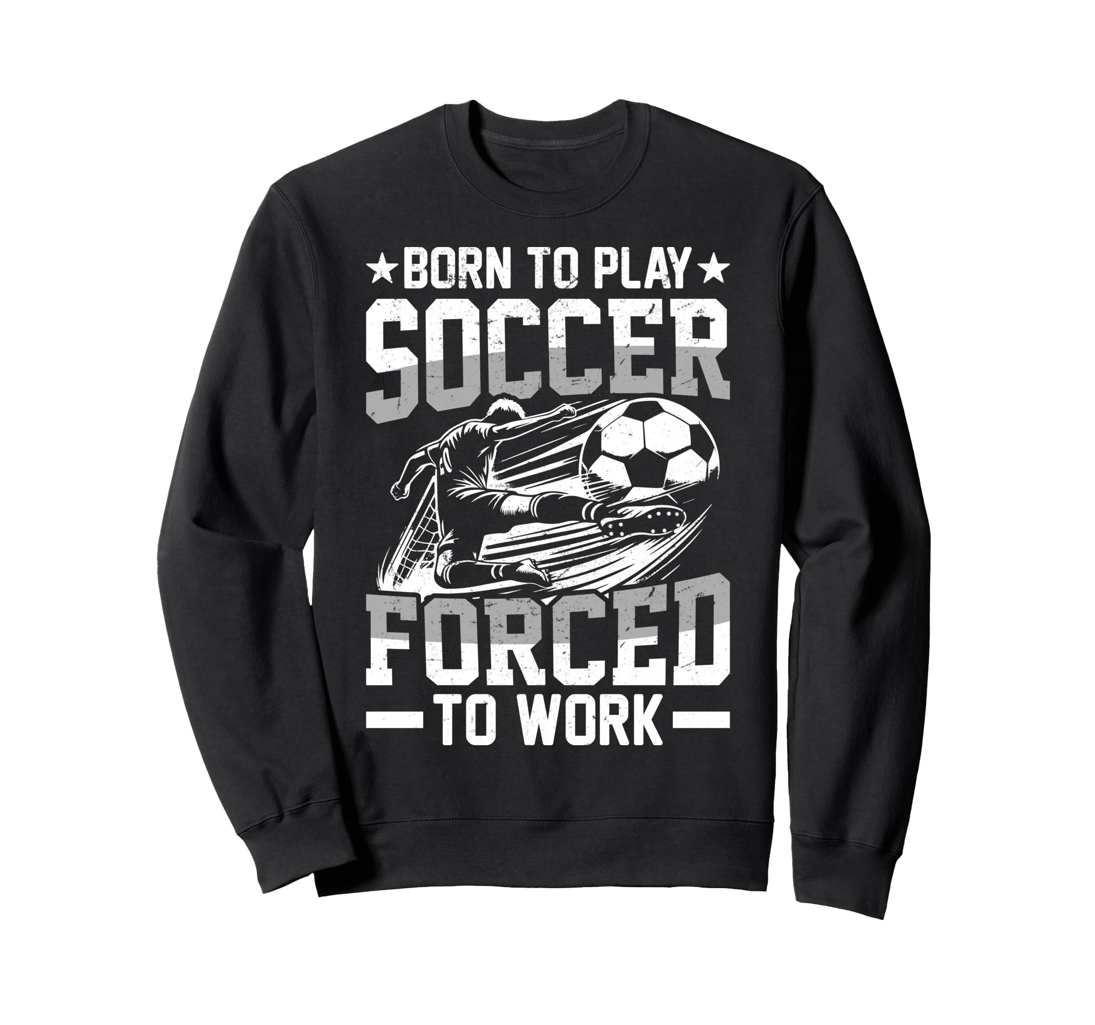 Born To Play Soccer Forced To Work T-Shirt - Graphic Print Men Women - T-Shirt, Sweatshirt, Hoodie