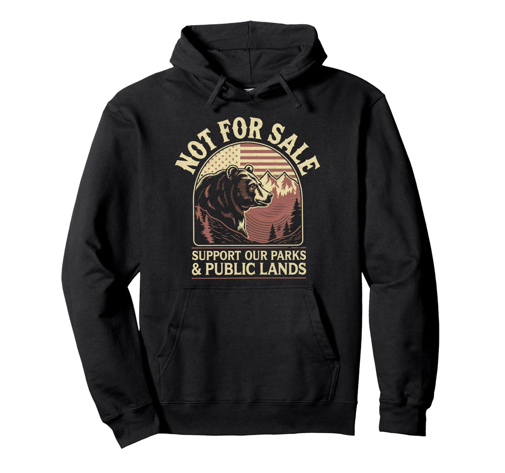 Not Sale Protect Our National Park Hoodie - Unique Graphic Unisex - T-Shirt, Sweatshirt, Hoodie