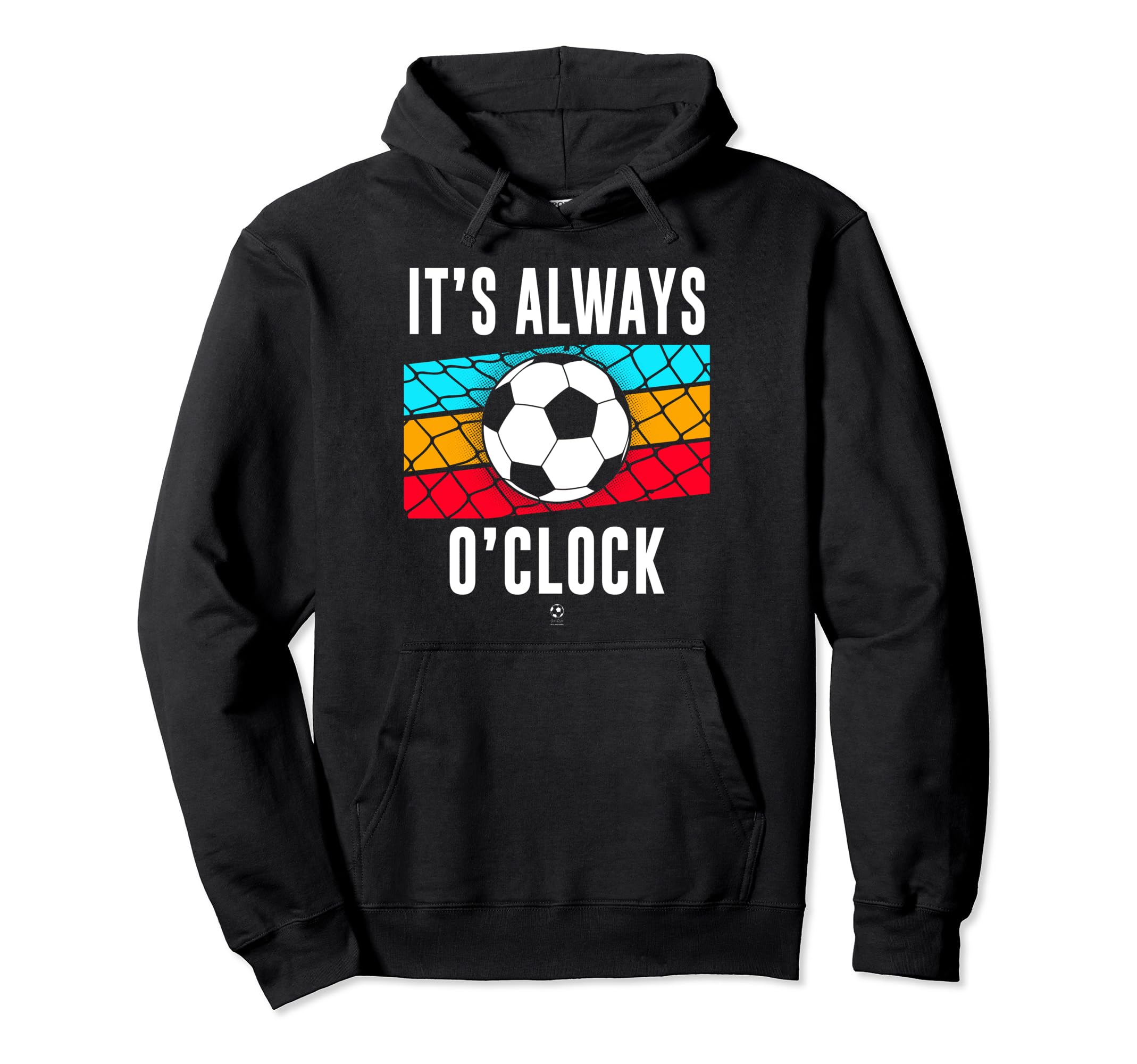 Funny Its Always Soccer Oclock All Hoodie - Novelty Apparel Men Women - T-Shirt, Sweatshirt, Hoodie