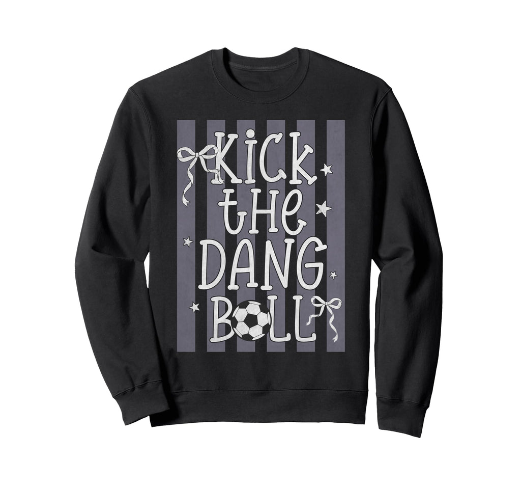 Kick Dang Ball Funny Soccer Game Sweatshirt - Novelty Apparel for Adults - T-Shirt, Sweatshirt, Hoodie