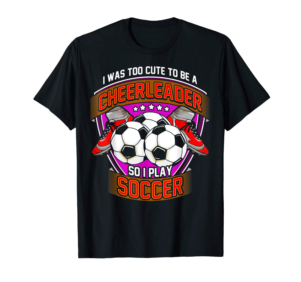 Too To Be Cheerleader So I Play T-Shirt - Casual Everyday Wear for Adults - T-Shirt, Sweatshirt, Hoodie