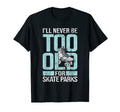 Never Too Old Skate Parks Roller T-Shirt - Graphic Print for Adults - T-Shirt, Sweatshirt, Hoodie