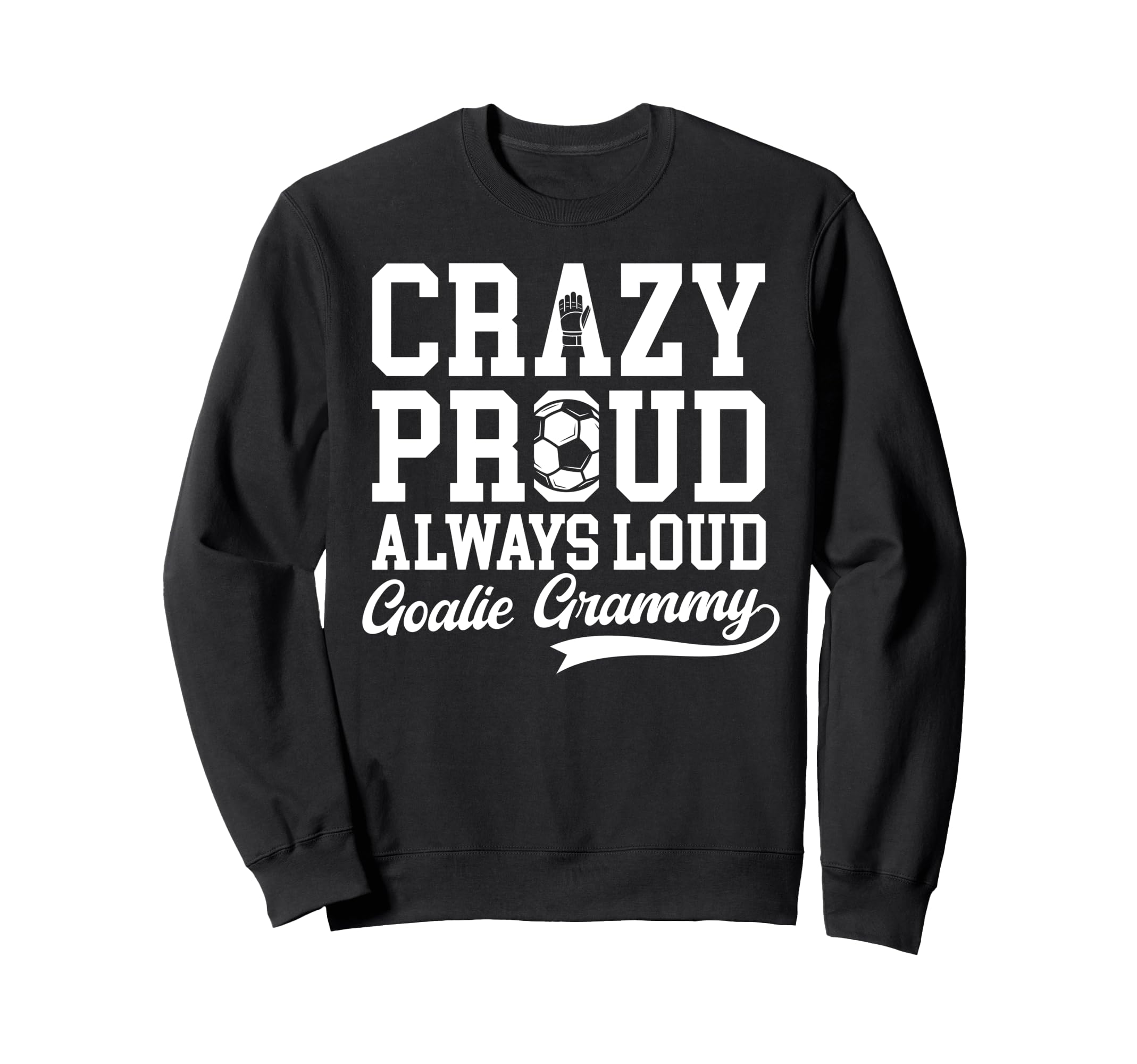 Crazy Proud Soccer Goalie Sweatshirt - Casual Everyday Wear for Adults - T-Shirt, Sweatshirt, Hoodie
