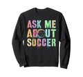 Ask Me About Soccer Score Mom Sweatshirt - Casual Everyday Wear Men Women - T-Shirt, Sweatshirt, Hoodie