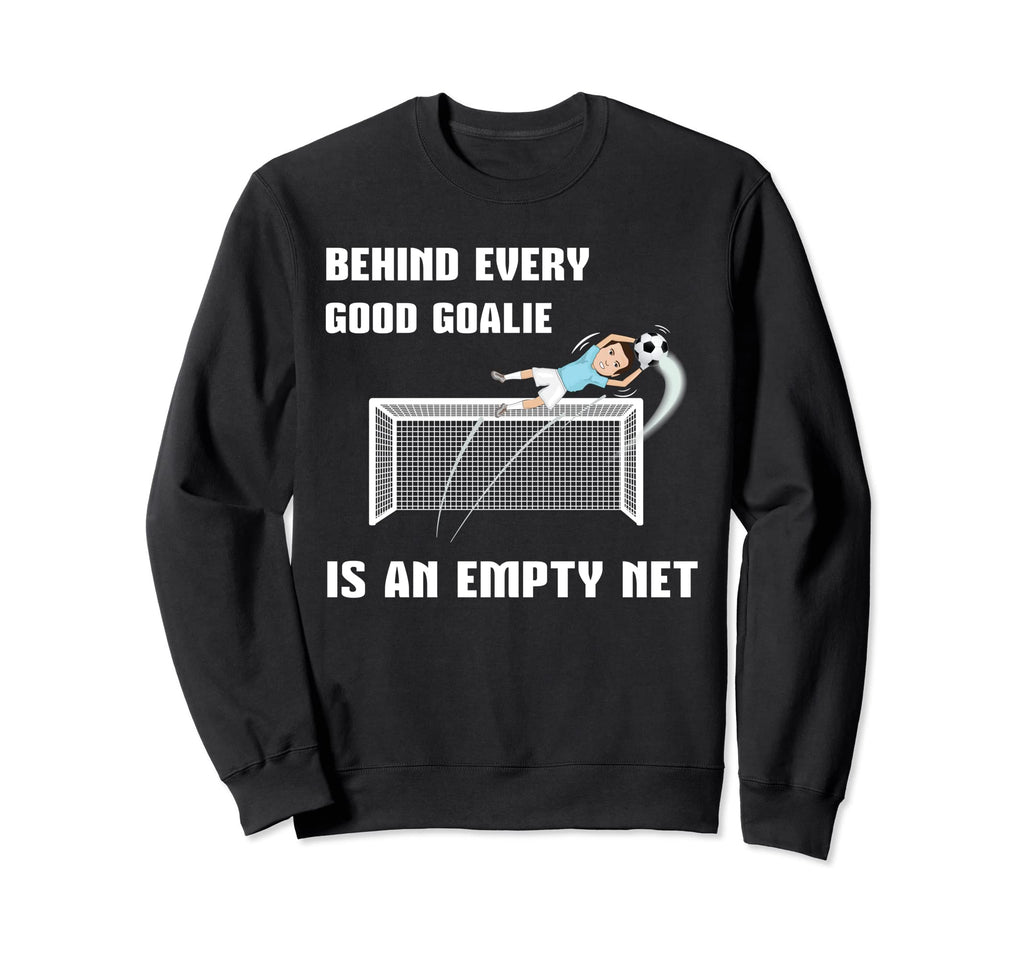 Behind Every Good Goalie Is Empty Sweatshirt - Trendy Graphic Men Women - T-Shirt, Sweatshirt, Hoodie