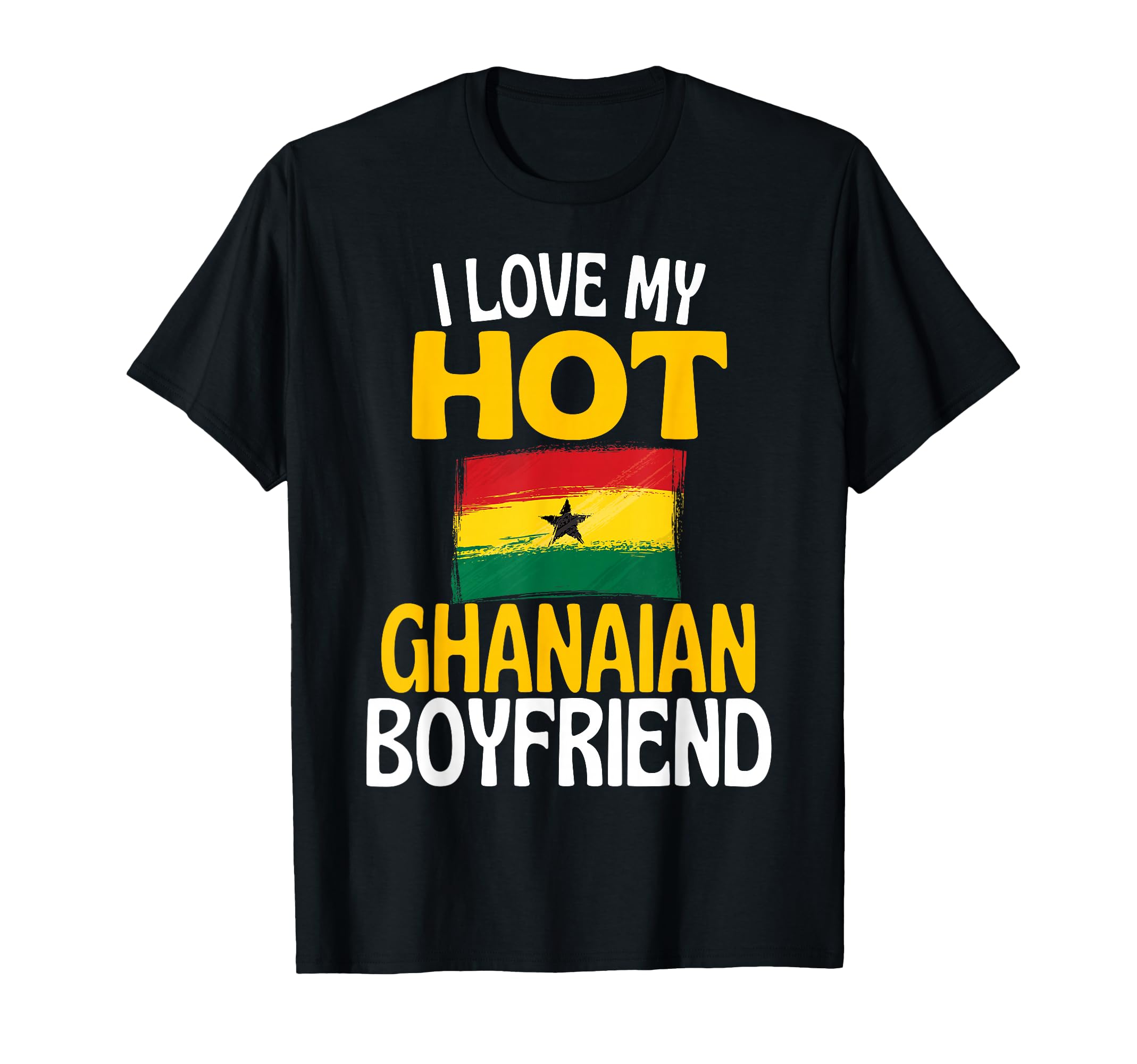 I Love My Hot Ghanaian Friend T-Shirt - Casual Everyday Wear Men Women - T-Shirt, Sweatshirt, Hoodie
