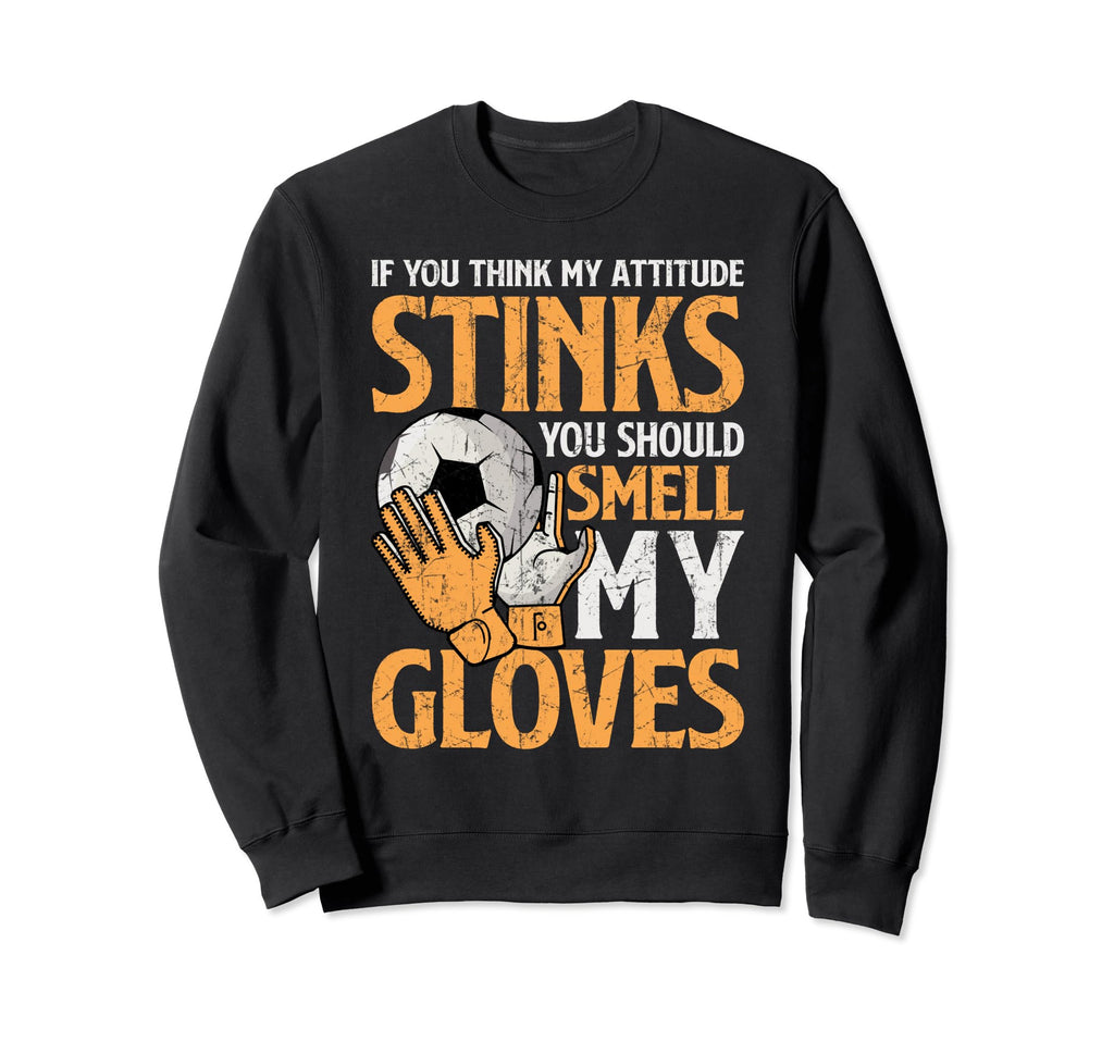 My Attitude Stinks Gloves Soccer Sweatshirt - Aesthetic Graphic for Adults - T-Shirt, Sweatshirt, Hoodie