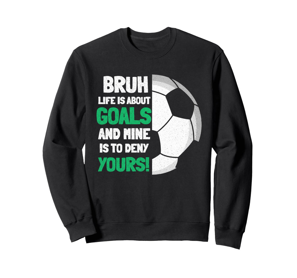 Bruh Life Is About Goals And Mine Is Sweatshirt - Unique Graphic Men Women - T-Shirt, Sweatshirt, Hoodie