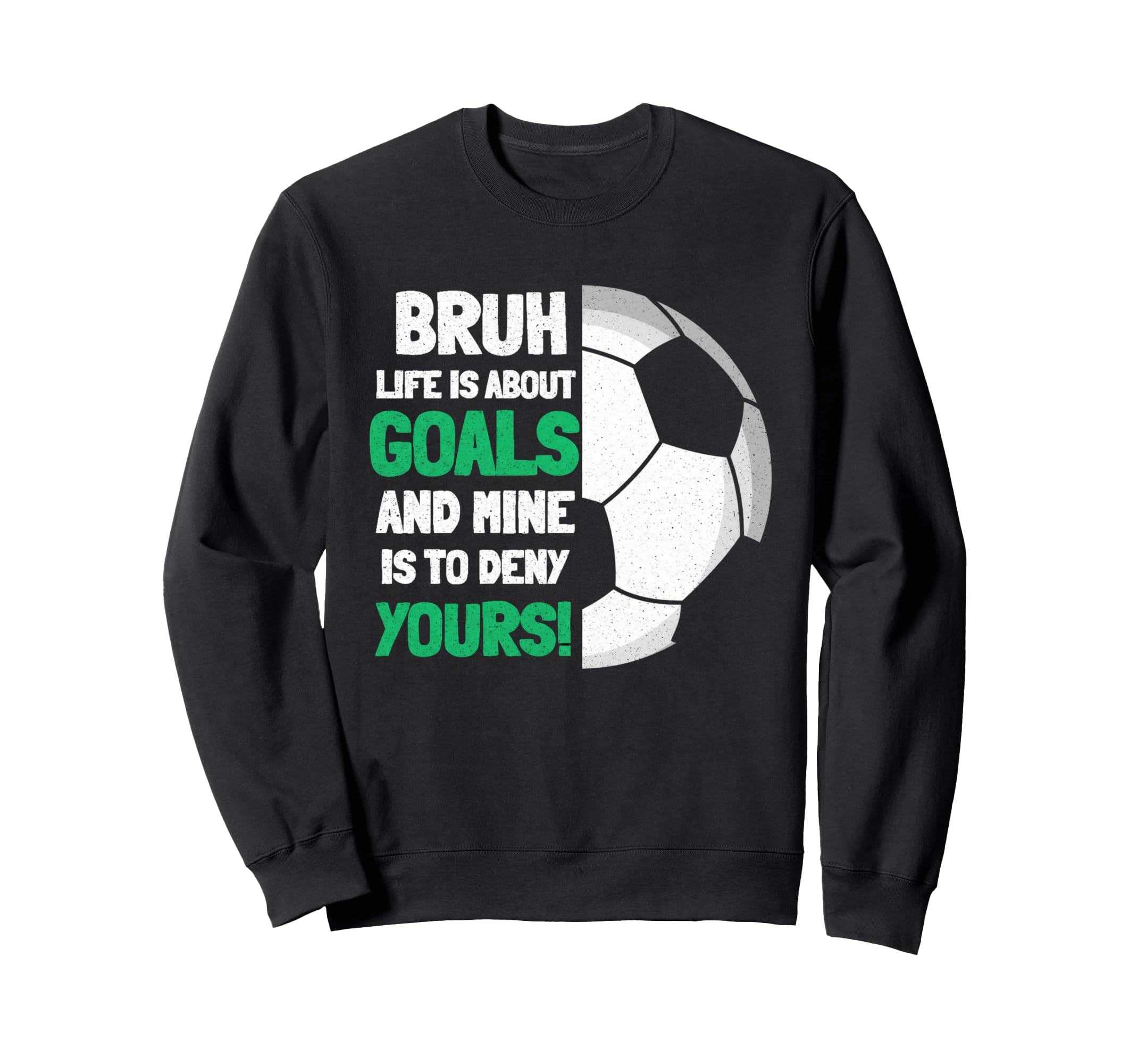 Bruh Life Is About Goals And Mine Is Sweatshirt - Unique Graphic Men Women - T-Shirt, Sweatshirt, Hoodie