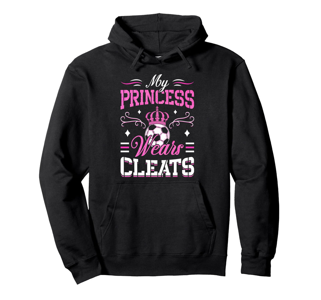 My Princess Wears Cleats Soccer Hoodie - Streetwear Style Unisex - T-Shirt, Sweatshirt, Hoodie
