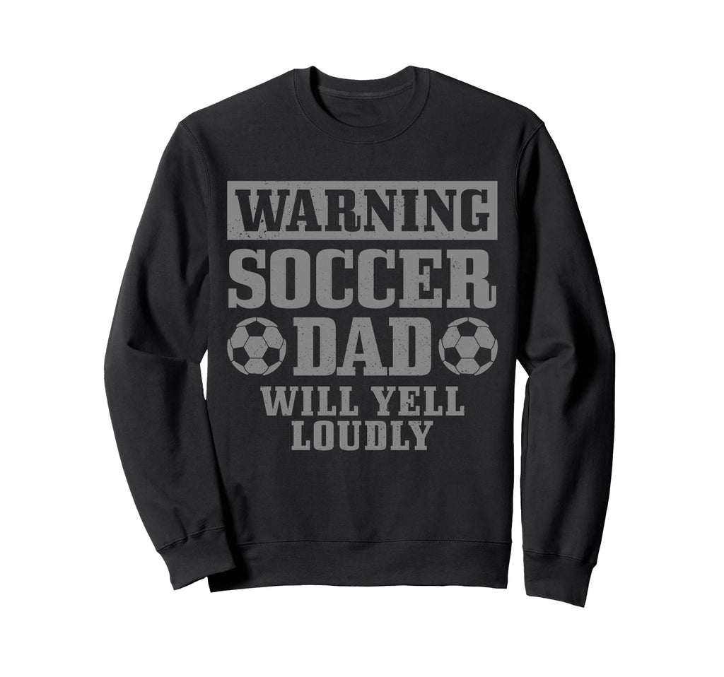 Soccer Dad Will Yell Loudly Funny Sweatshirt - Casual Everyday Wear Unisex - T-Shirt, Sweatshirt, Hoodie