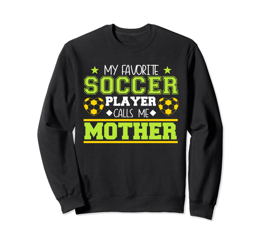 Soccer Player Calls Me Mother Sweatshirt - Casual Everyday Wear Unisex - T-Shirt, Sweatshirt, Hoodie