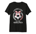 Living Life Sidelines Soccer Tri T-Shirt - Casual Everyday Wear Unisex - T-Shirt, Sweatshirt, Hoodie