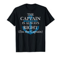 Captain Is Always Right And Im Captain T-Shirt - Novelty Apparel Unisex - T-Shirt, Sweatshirt, Hoodie