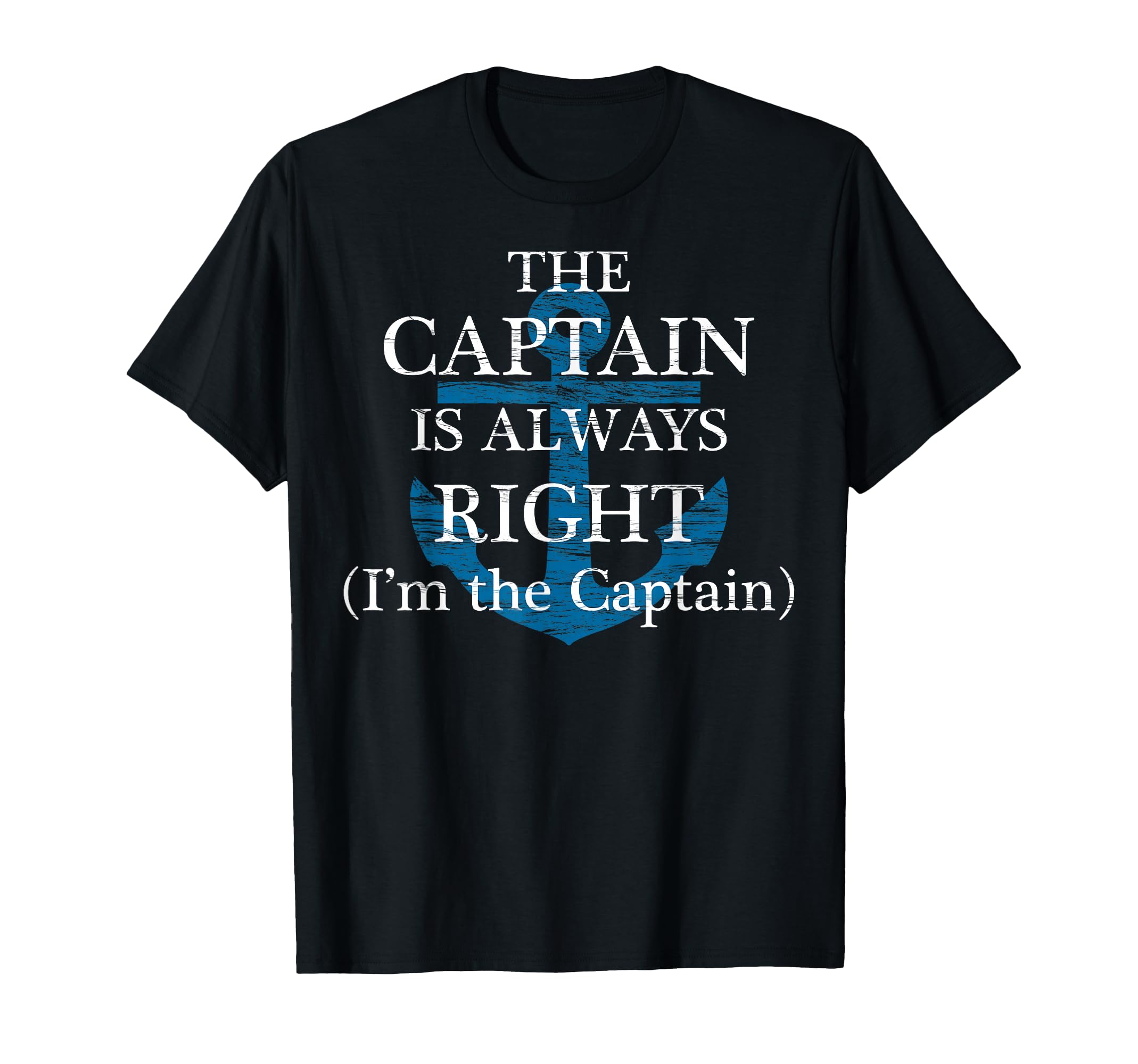 Captain Is Always Right And Im Captain T-Shirt - Novelty Apparel Unisex - T-Shirt, Sweatshirt, Hoodie