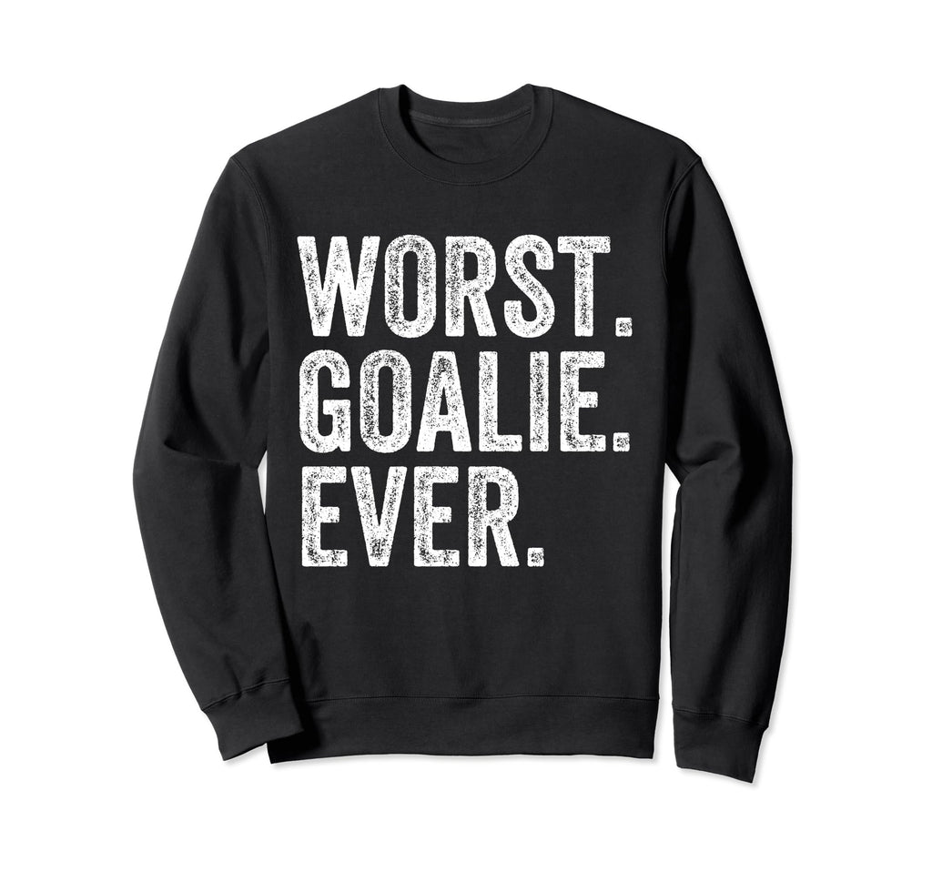 Worst Goalie Funny Goalkeeper Sweatshirt - Novelty Apparel for Adults - T-Shirt, Sweatshirt, Hoodie